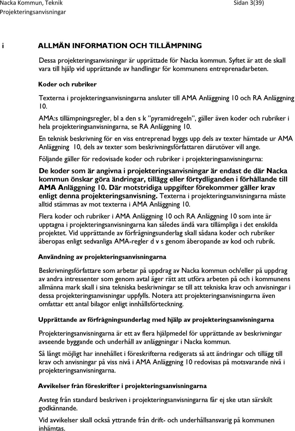 Koder och rubriker Texterna i projekteringsanvisningarna ansluter till AMA Anläggning 10 och RA Anläggning 10.