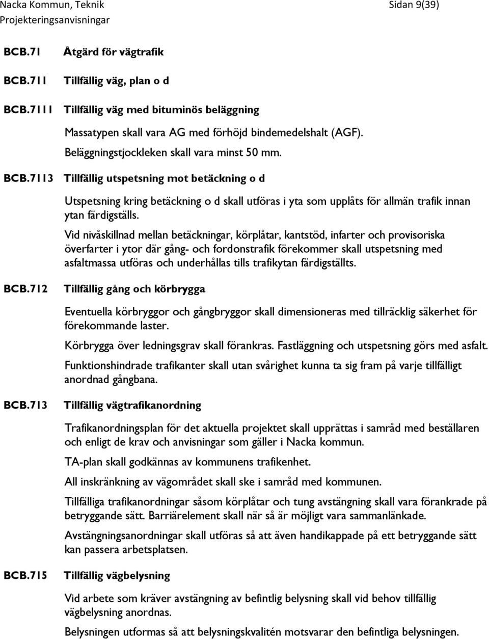 7113 Tillfällig utspetsning mot betäckning o d Utspetsning kring betäckning o d skall utföras i yta som upplåts för allmän trafik innan ytan färdigställs.