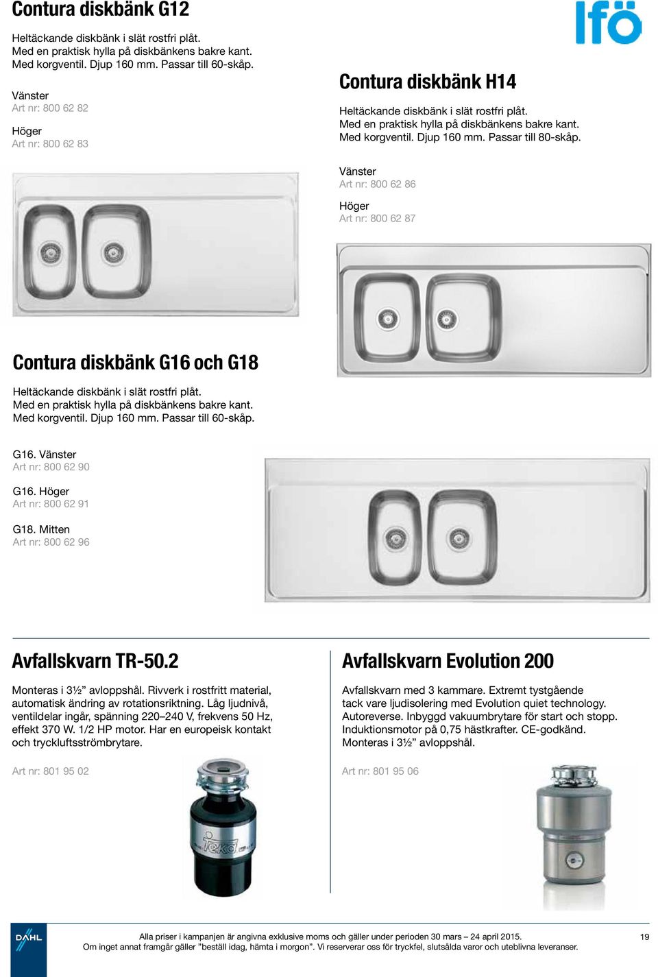 Passar till 80-skåp. Vänster Art nr: 800 62 86 Höger Art nr: 800 62 87 Contura diskbänk G16 och G18 Heltäckande diskbänk i slät rostfri plåt. Med en praktisk hylla på diskbänkens bakre kant.