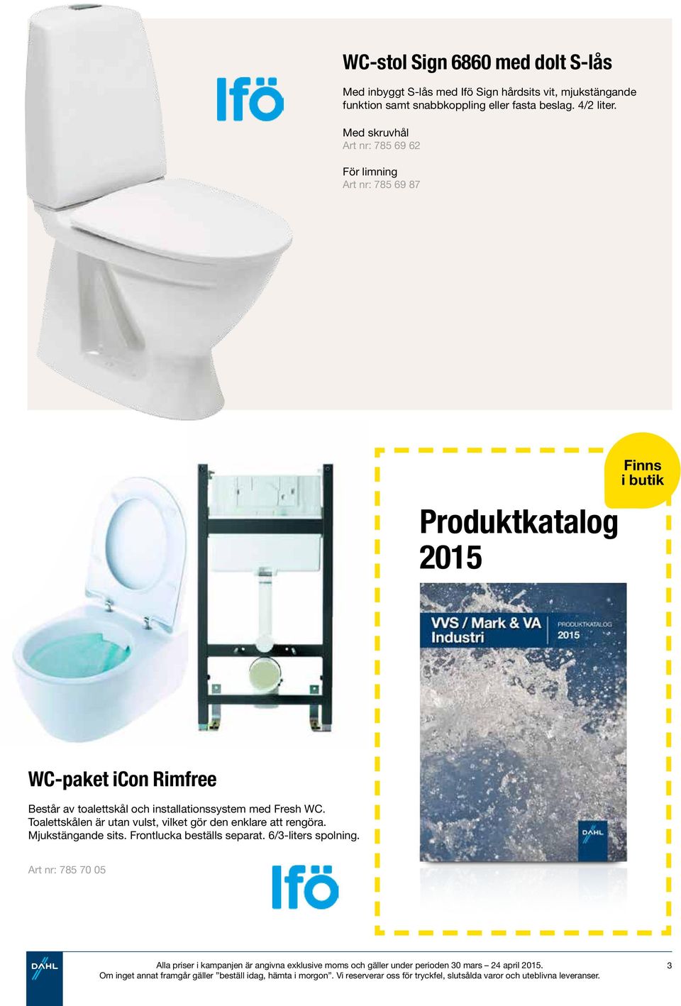Med skruvhål Art nr: 785 69 62 För limning Art nr: 785 69 87 Produktkatalog 2015 Finns i butik WC-paket icon Rimfree