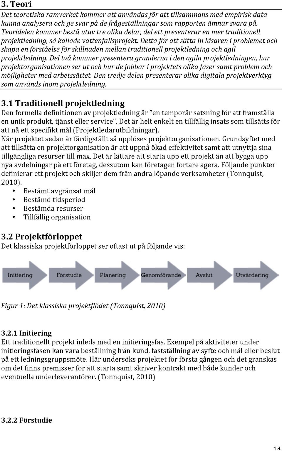 Detta för att sätta in läsaren i problemet och skapa en förståelse för skillnaden mellan traditionell projektledning och agil projektledning.