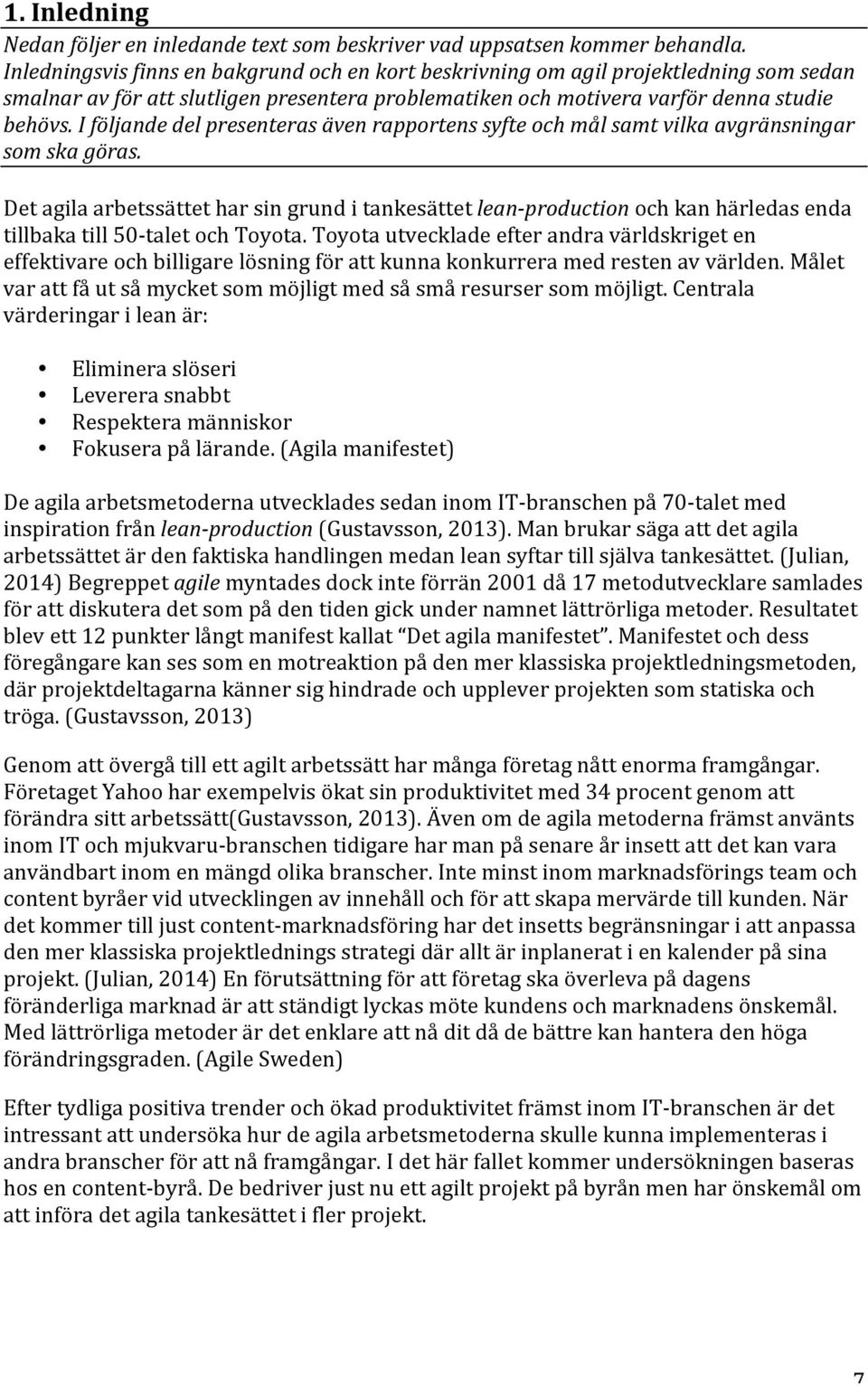 I följande del presenteras även rapportens syfte och mål samt vilka avgränsningar som ska göras.