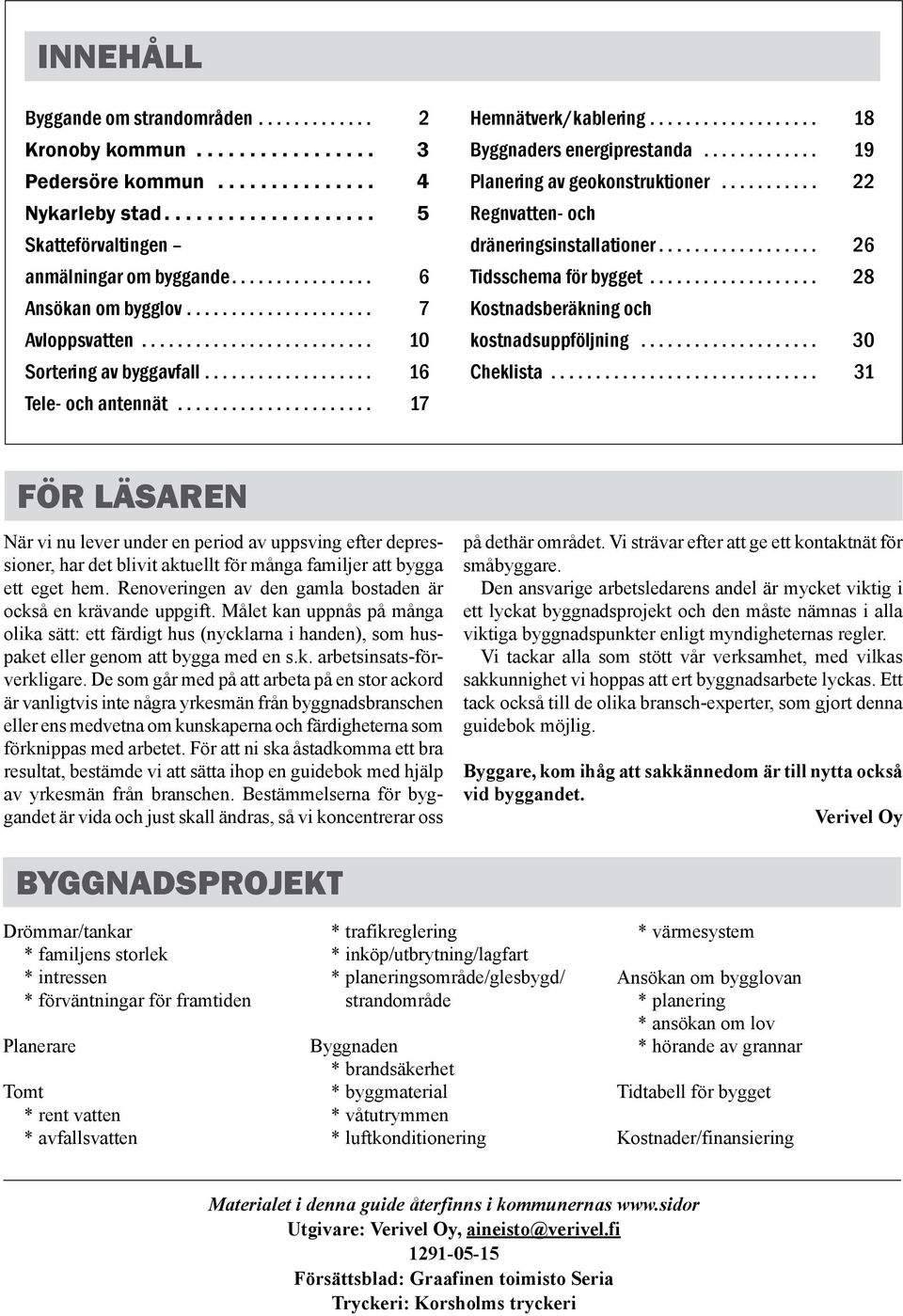 .. 26 Tidsschema för bygget... 28 Kostnadsberäkning och kostnadsuppföljning... 30 Cheklista.