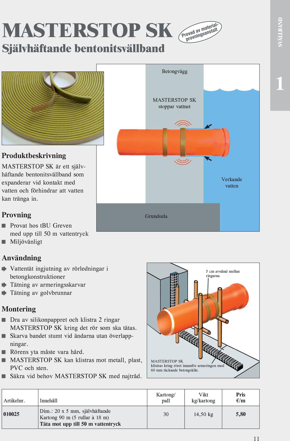 Verkande vatten Provning Provat hos tbu Greven med upp till 50 m vattentryck Miljövänligt Grundsula Användning Vattentät ingjutning av rörledningar i betongkonstruktioner Tätning av armeringsskarvar