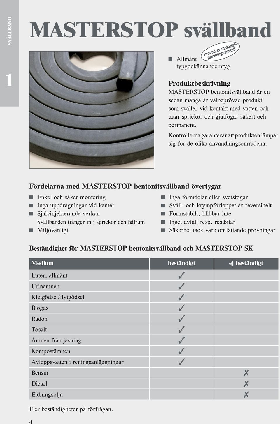 Fördelarna med MASTERSTOP bentonitsvällband övertygar Enkel och säker montering Inga formdelar eller svetsfogar Inga uppdragningar vid kanter Sväll- och krympförloppet är reversibelt