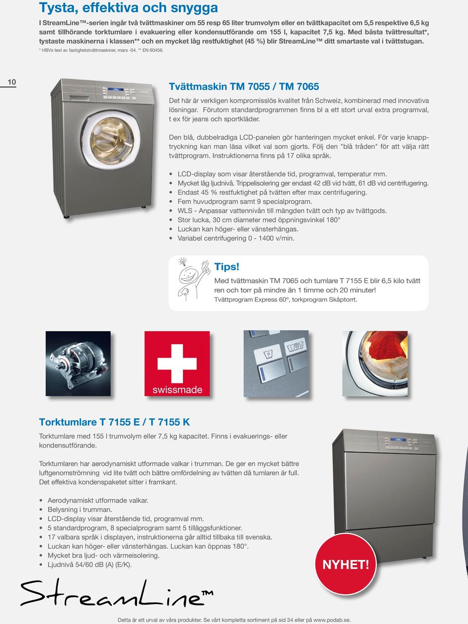* HBVs test av fastighetstvättmaskiner, mars -04. ** EN 60456. 10 Tvättmaskin TM 7055 / TM 7065 Det här är verkligen kompromisslös kvalitet från Schweiz, kombinerad med innovativa lösningar.