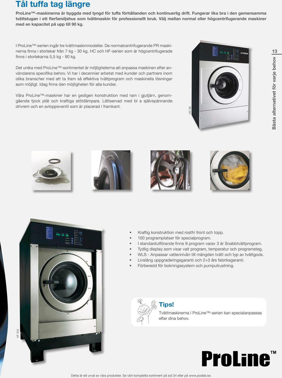 I ProLine -serien ingår tre tvättmaskinmodeller. De normalcentrifugerande PR maskinerna finns i storlekar från 7 kg - 30 kg.