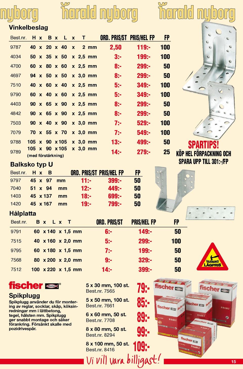 40 x 2,5 mm 5:- 349:- 100 9790 60 x 40 x 60 x 2,5 mm 5:- 349:- 100 4403 90 x 65 x 90 x 2,5 mm 8:- 299:- 50 4842 90 x 65 x 90 x 2,5 mm 8:- 299:- 50 7503 90 x 40 x 90 x 3,0 mm 7:- 529:- 100 7079 70 x