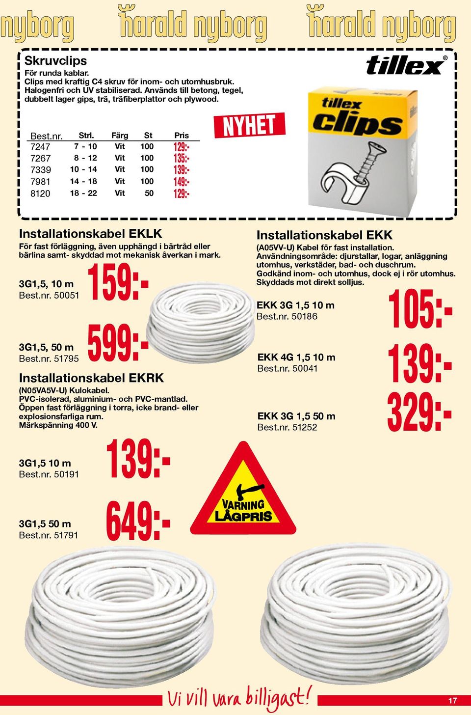 Färg St Pris 7247 7-10 Vit 100 129:- 7267 8-12 Vit 100 135:- 7339 10-14 Vit 100 139:- 7981 14-18 Vit 100 149:- 8120 18-22 Vit 50 129:- NYHET 649:- Installationskabel EKK (A05VV-U) Kabel för fast