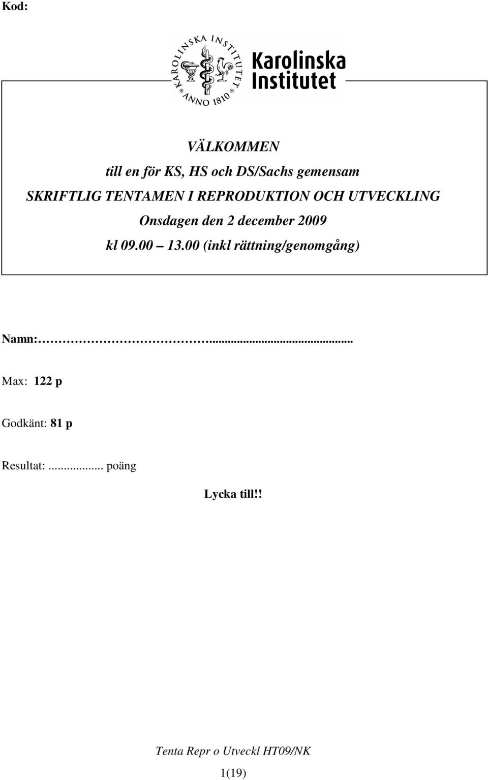 december 2009 kl 09.00 13.00 (inkl rättning/genomgång) Namn:.