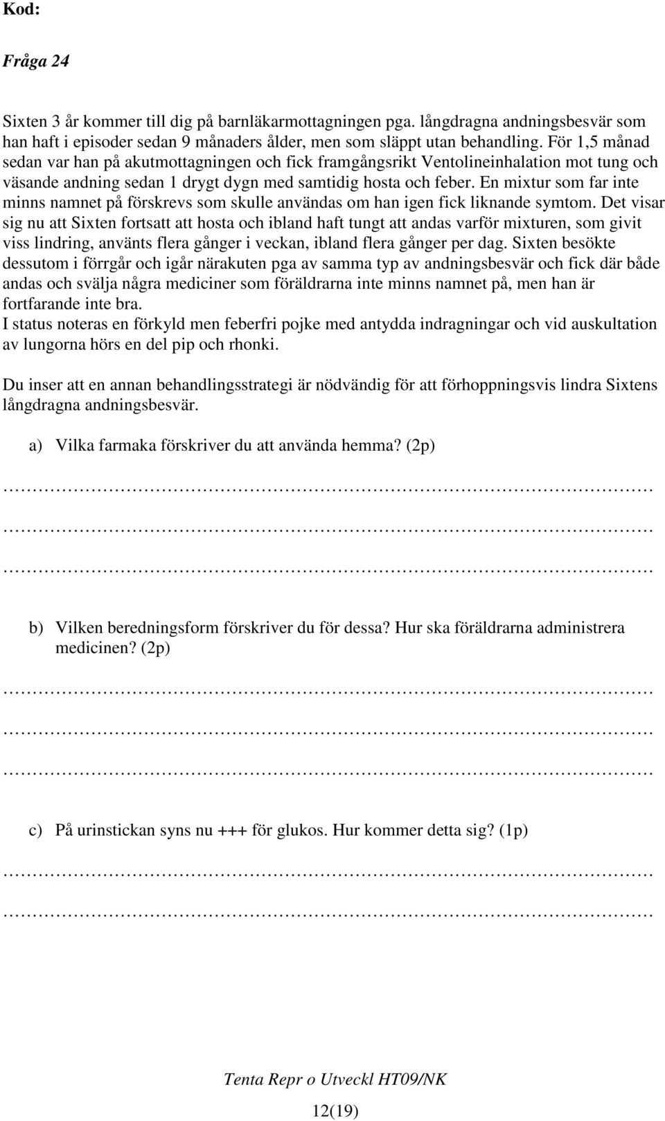 En mixtur som far inte minns namnet på förskrevs som skulle användas om han igen fick liknande symtom.