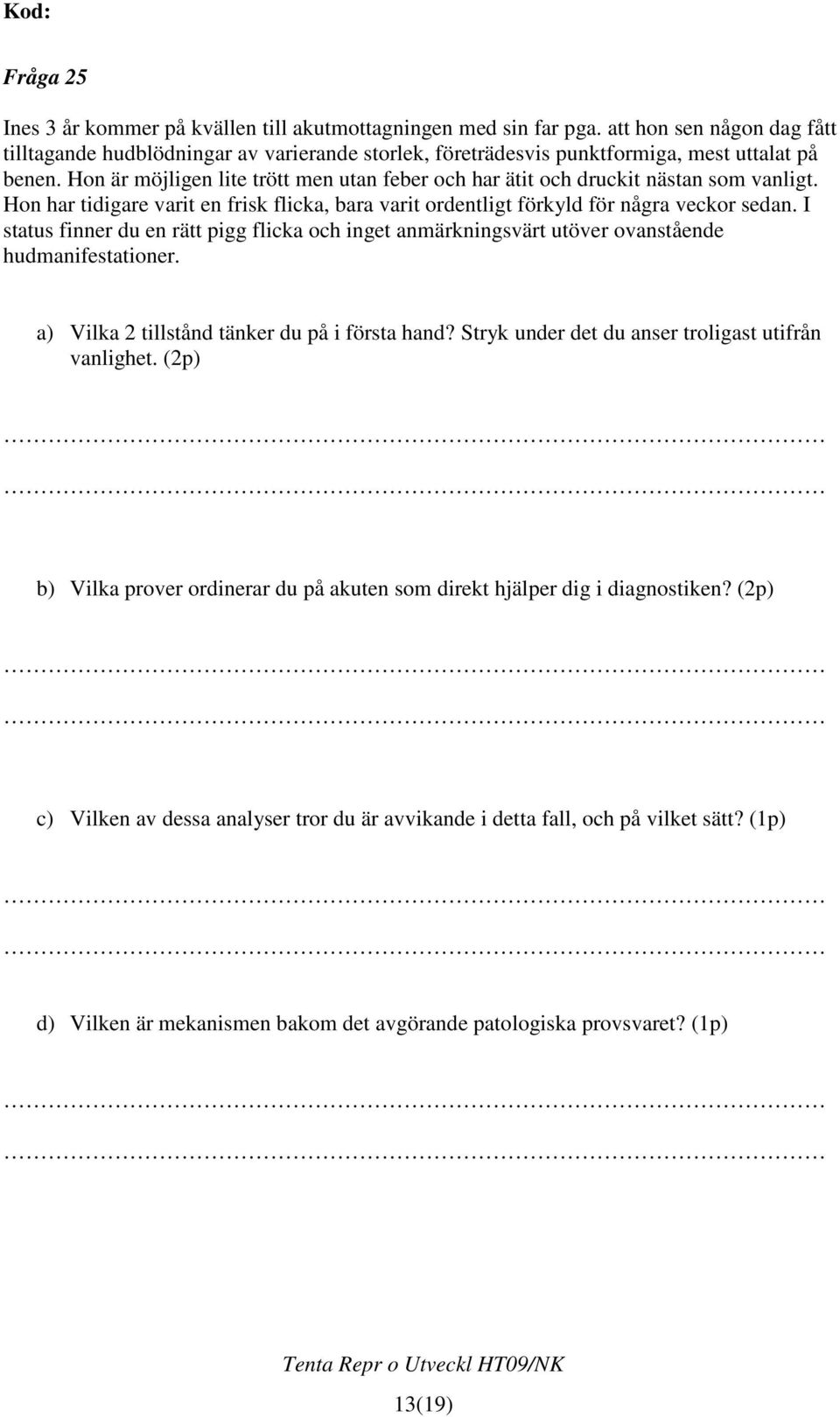 Hon är möjligen lite trött men utan feber och har ätit och druckit nästan som vanligt. Hon har tidigare varit en frisk flicka, bara varit ordentligt förkyld för några veckor sedan.