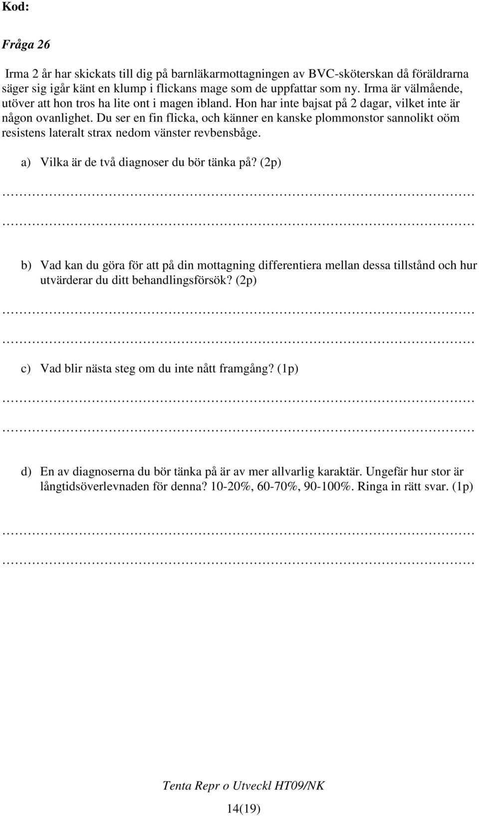 Du ser en fin flicka, och känner en kanske plommonstor sannolikt oöm resistens lateralt strax nedom vänster revbensbåge. a) Vilka är de två diagnoser du bör tänka på?