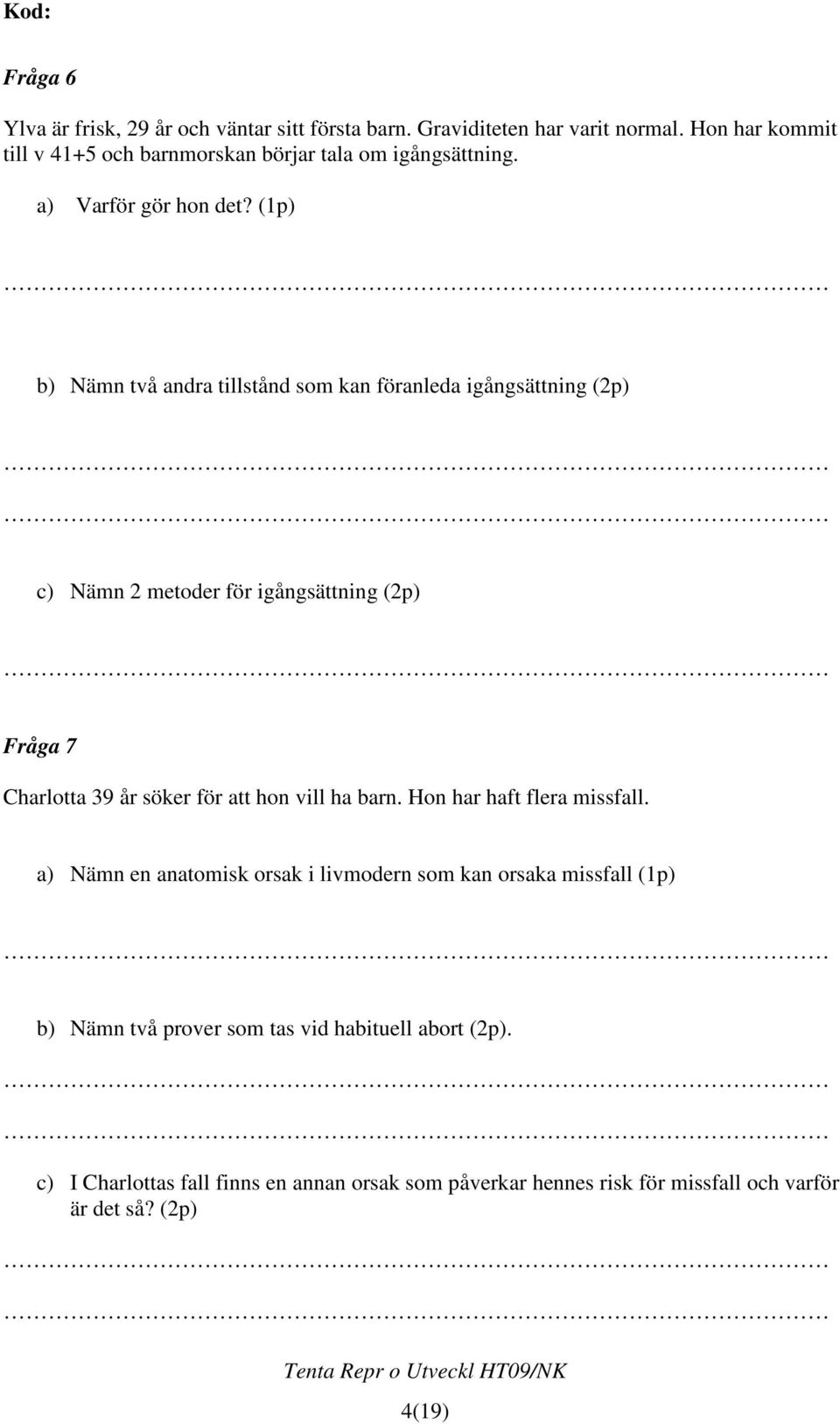 (1p) b) Nämn två andra tillstånd som kan föranleda igångsättning (2p) c) Nämn 2 metoder för igångsättning (2p) Fråga 7 Charlotta 39 år söker för att hon