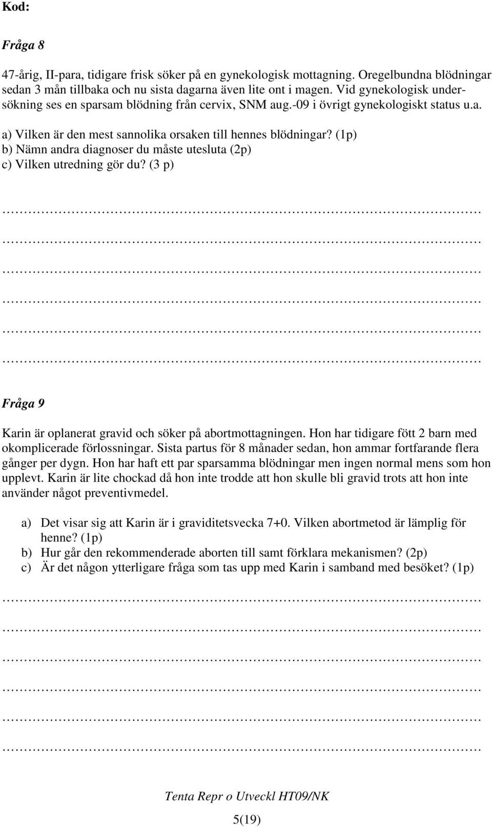 (1p) b) Nämn andra diagnoser du måste utesluta (2p) c) Vilken utredning gör du? (3 p) Fråga 9 Karin är oplanerat gravid och söker på abortmottagningen.