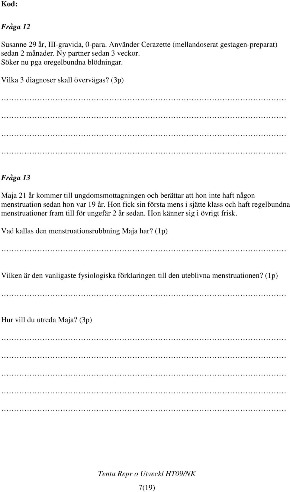 (3p) Fråga 13 Maja 21 år kommer till ungdomsmottagningen och berättar att hon inte haft någon menstruation sedan hon var 19 år.