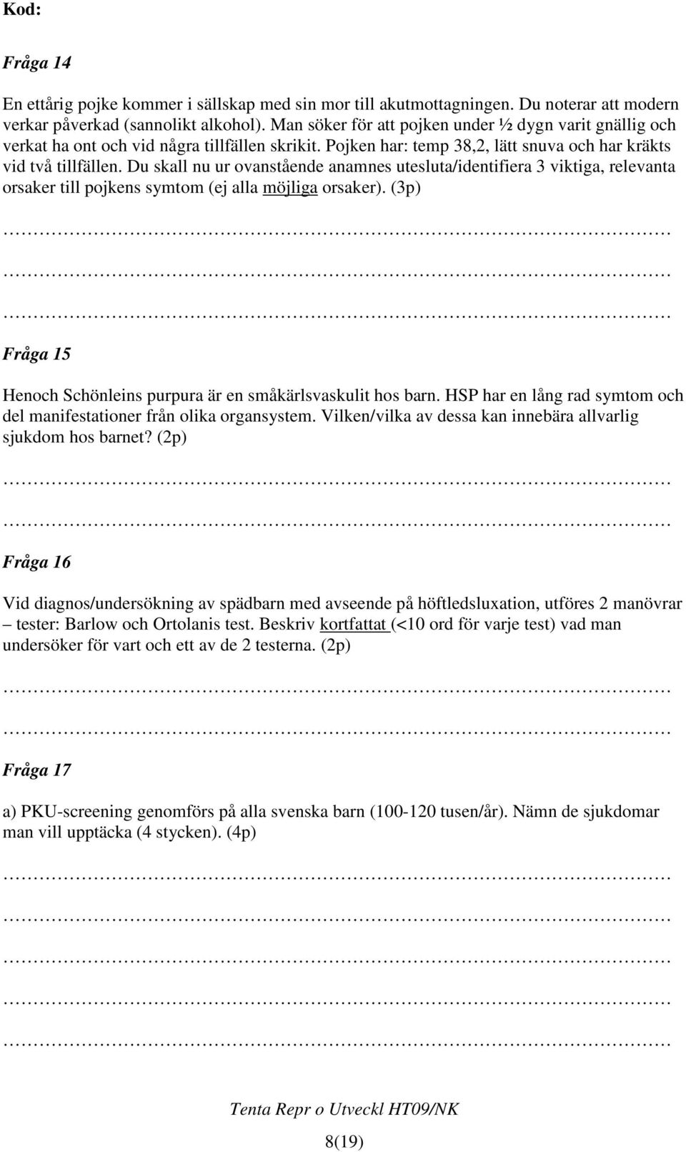 Du skall nu ur ovanstående anamnes utesluta/identifiera 3 viktiga, relevanta orsaker till pojkens symtom (ej alla möjliga orsaker).