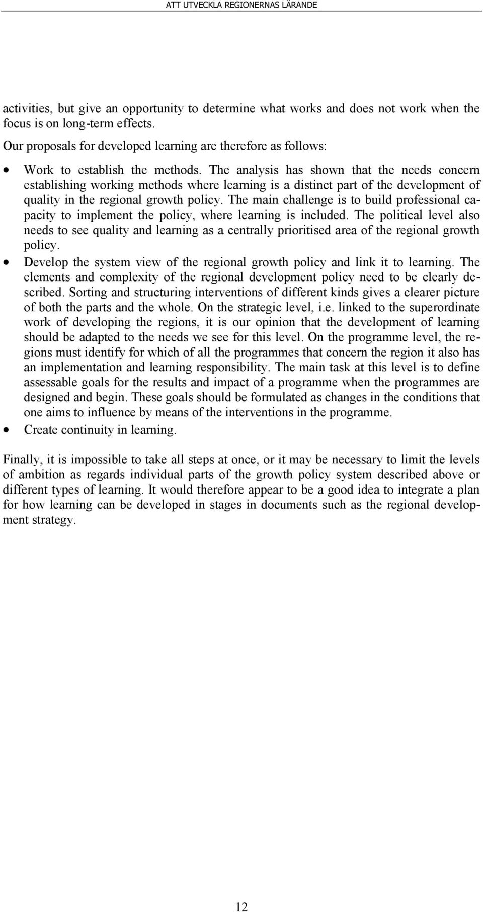 The analysis has shown that the needs concern establishing working methods where learning is a distinct part of the development of quality in the regional growth policy.