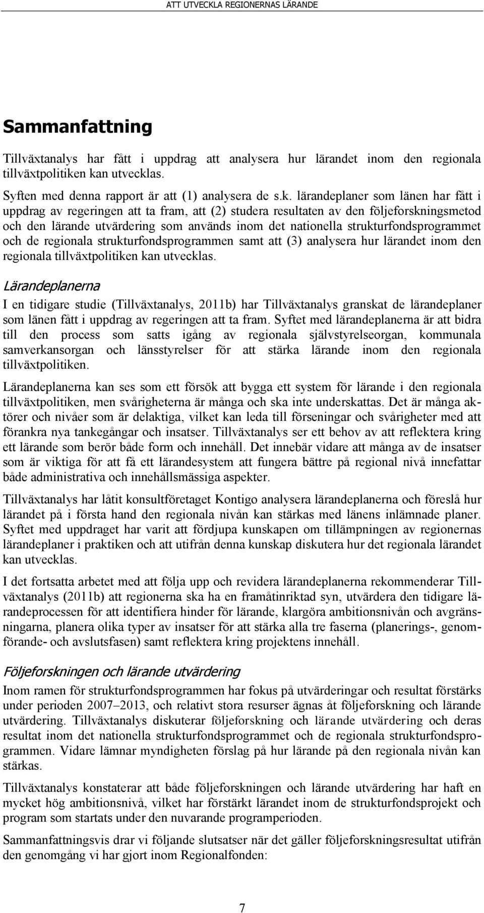 den lärande utvärdering som används inom det nationella strukturfondsprogrammet och de regionala strukturfondsprogrammen samt att (3) analysera hur lärandet inom den regionala tillväxtpolitiken kan