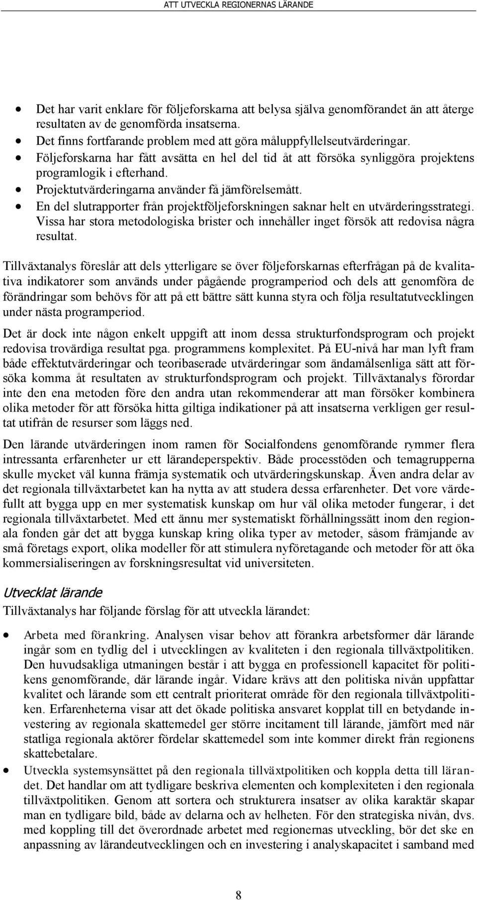 En del slutrapporter från projektföljeforskningen saknar helt en utvärderingsstrategi. Vissa har stora metodologiska brister och innehåller inget försök att redovisa några resultat.