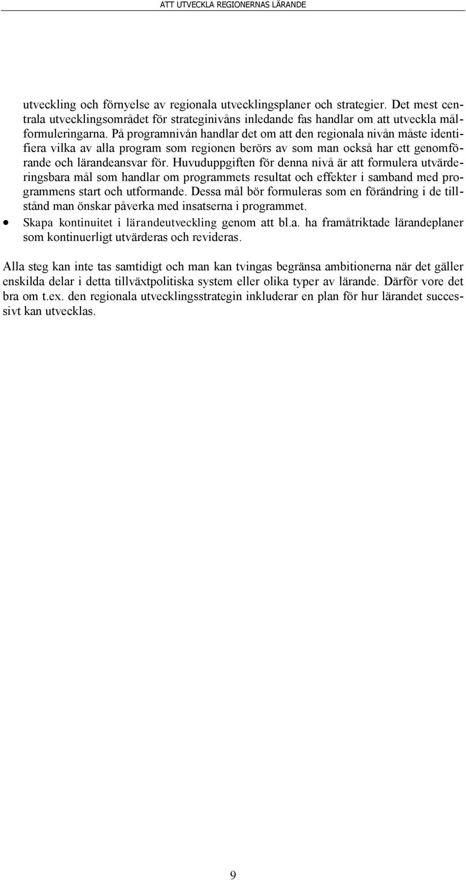 Huvuduppgiften för denna nivå är att formulera utvärderingsbara mål som handlar om programmets resultat och effekter i samband med programmens start och utformande.