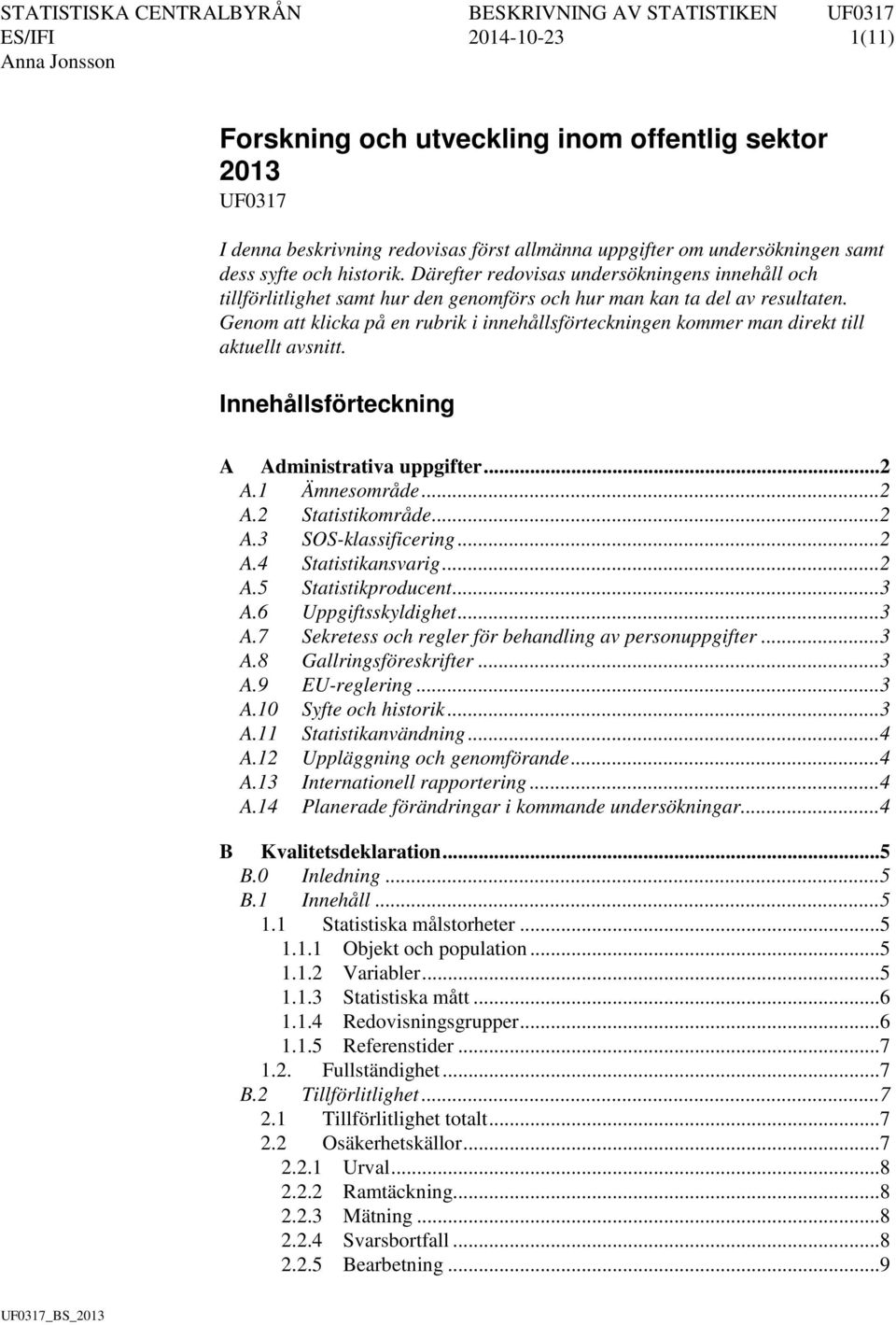 Genom att klicka på en rubrik i innehållsförteckningen kommer man direkt till aktuellt avsnitt. Innehållsförteckning A Administrativa uppgifter... 2 A.1 Ämnesområde... 2 A.2 Statistikområde... 2 A.3 SOS-klassificering.