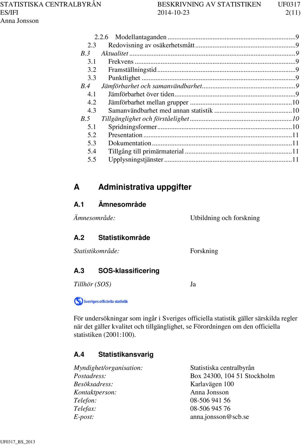 .. 11 5.3 Dokumentation... 11 5.4 Tillgång till primärmaterial... 11 5.5 Upplysningstjänster... 11 A Administrativa uppgifter A.1 Ämnesområde Ämnesområde: Utbildning och forskning A.