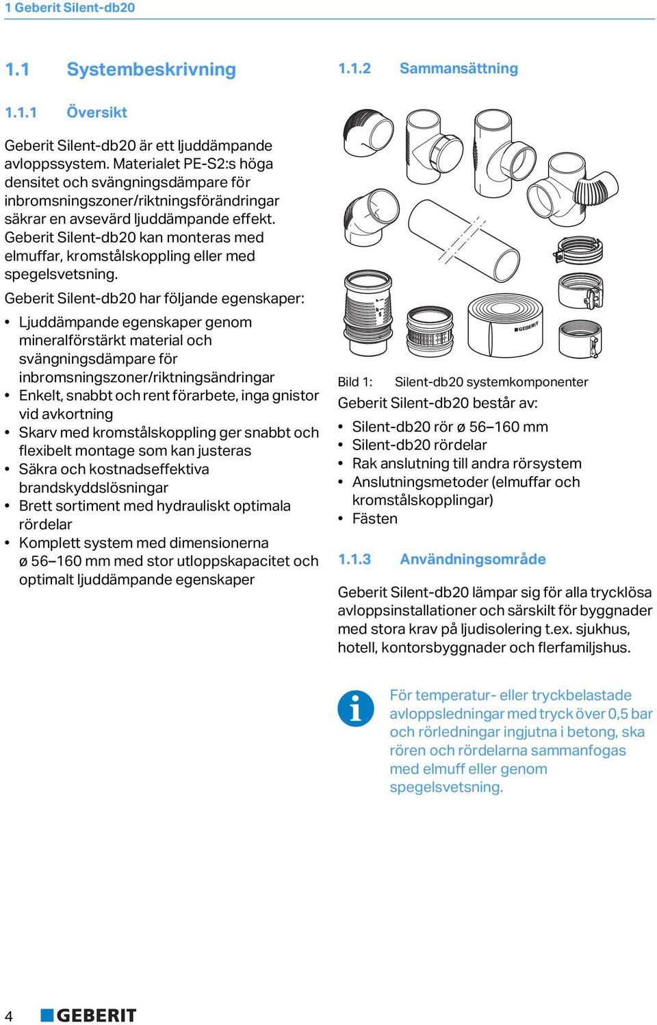 Geberit Silent-b20 kan monteras me elmuffar, kromstålskoppling eller me spegelsvetsning.