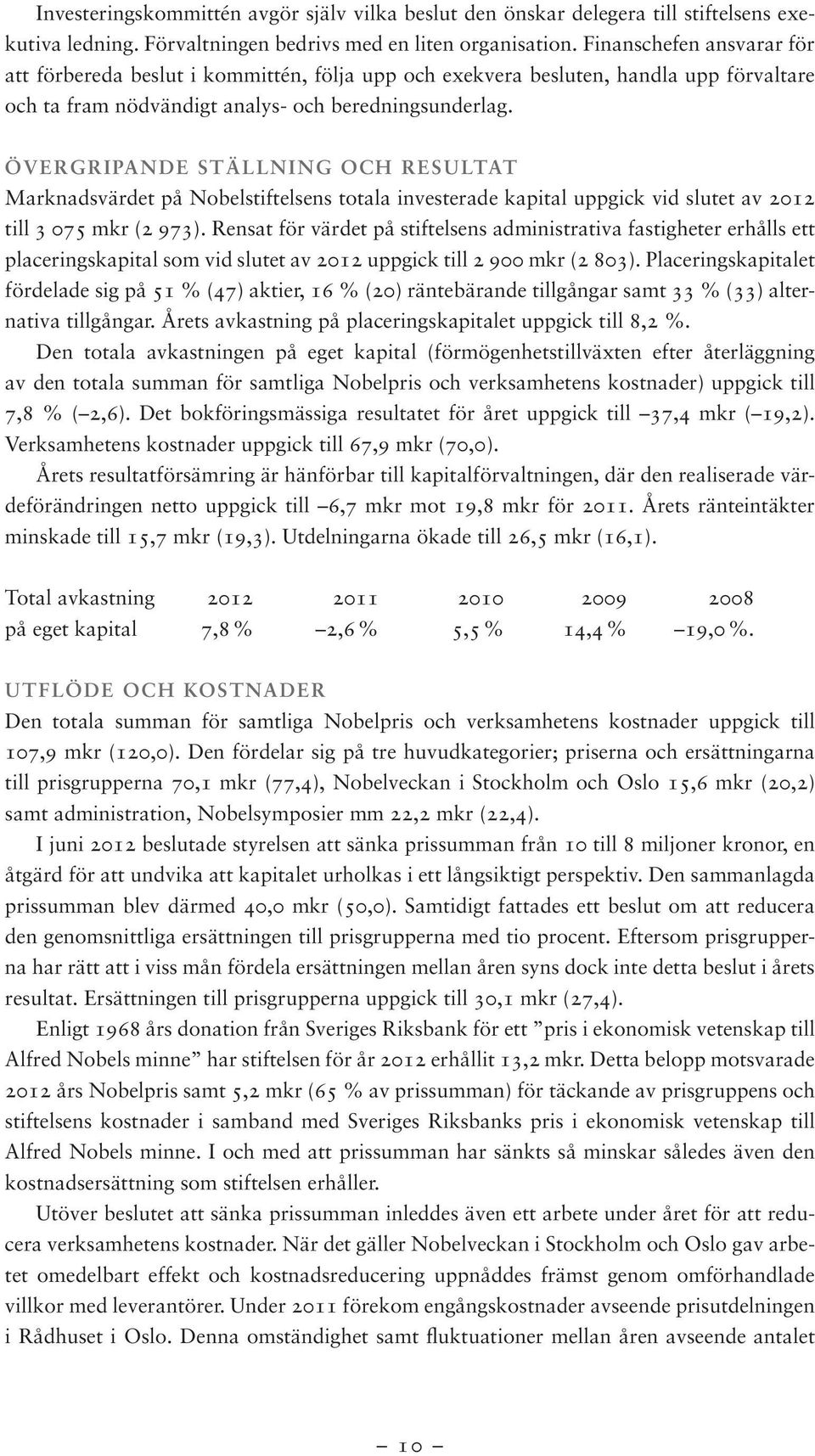 ÖVERGRIPANDE STÄLLNING OCH RESULTAT Marknadsvärdet på Nobelstiftelsens totala investerade kapital uppgick vid slutet av 2012 till 3 075 mkr (2 973).