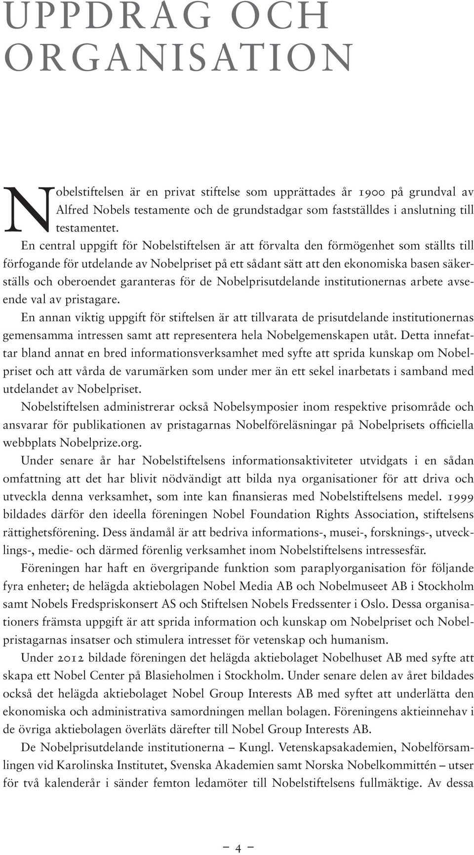 garanteras för de Nobelprisutdelande institutionernas arbete avseende val av pristagare.