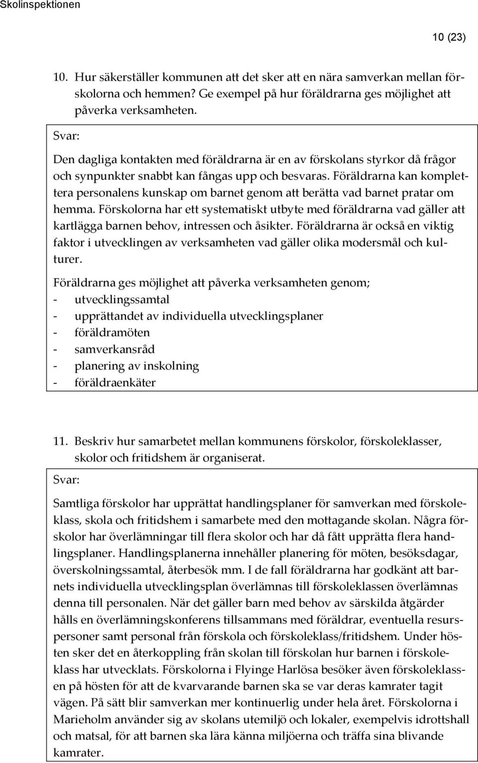 Föräldrarna kan komplettera personalens kunskap om barnet genom att berätta vad barnet pratar om hemma.