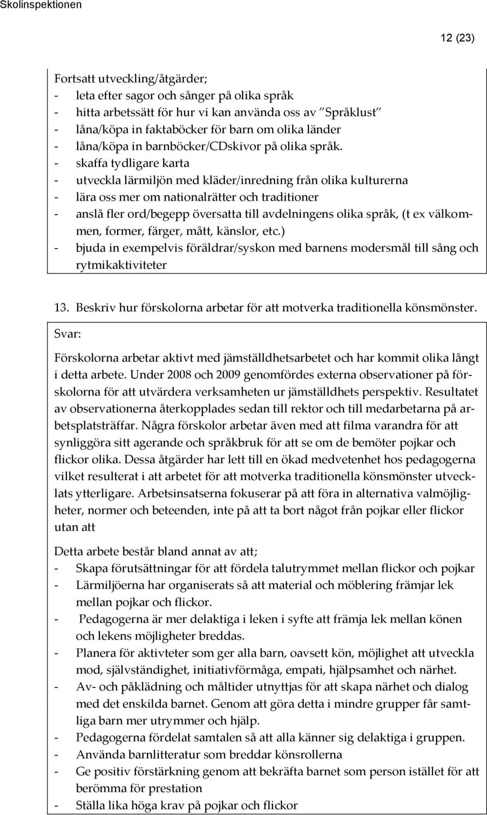 - skaffa tydligare karta - utveckla lärmiljön med kläder/inredning från olika kulturerna - lära oss mer om nationalrätter och traditioner - anslå fler ord/begepp översatta till avdelningens olika