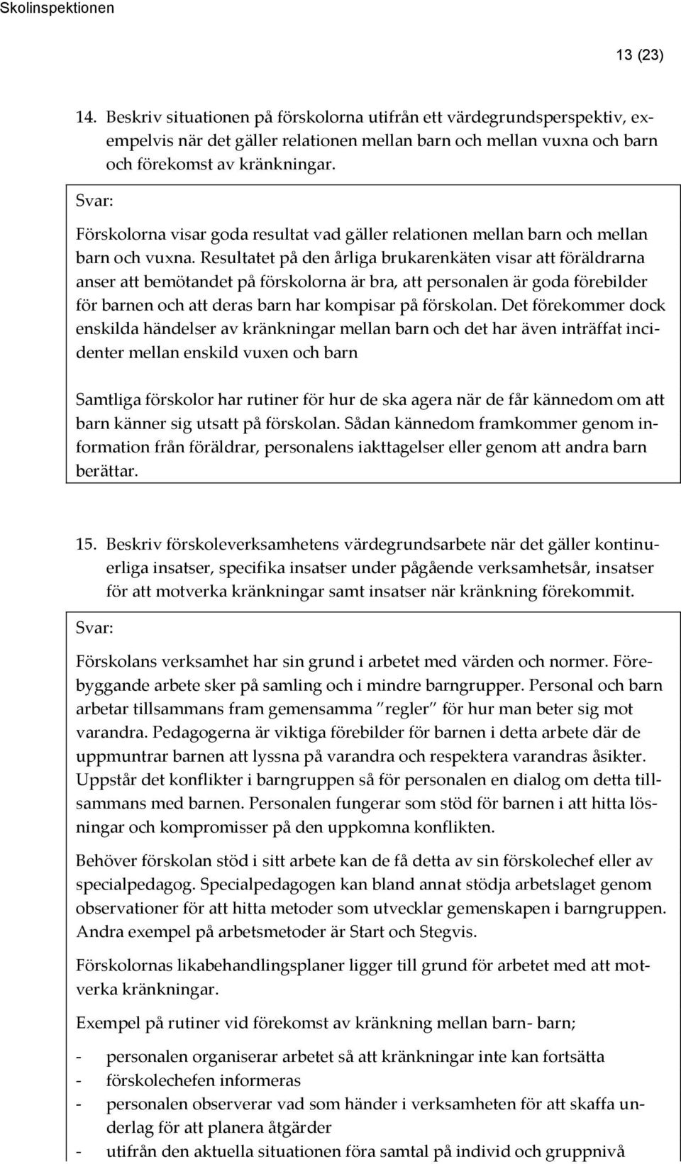 Resultatet på den årliga brukarenkäten visar att föräldrarna anser att bemötandet på förskolorna är bra, att personalen är goda förebilder för barnen och att deras barn har kompisar på förskolan.