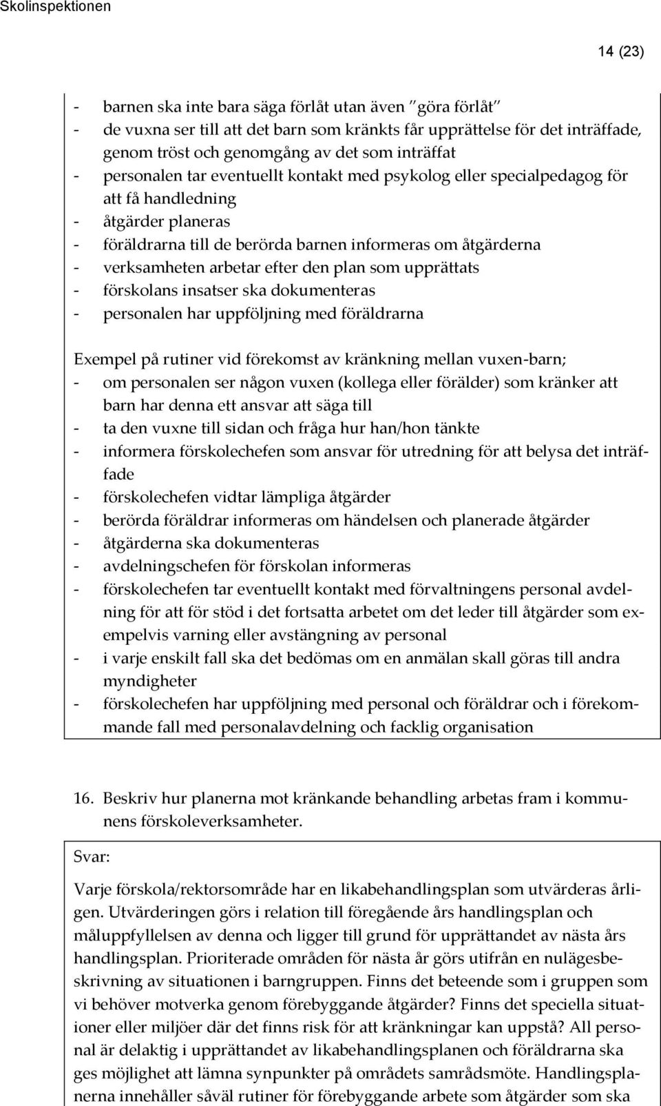 efter den plan som upprättats - förskolans insatser ska dokumenteras - personalen har uppföljning med föräldrarna Exempel på rutiner vid förekomst av kränkning mellan vuxen-barn; - om personalen ser