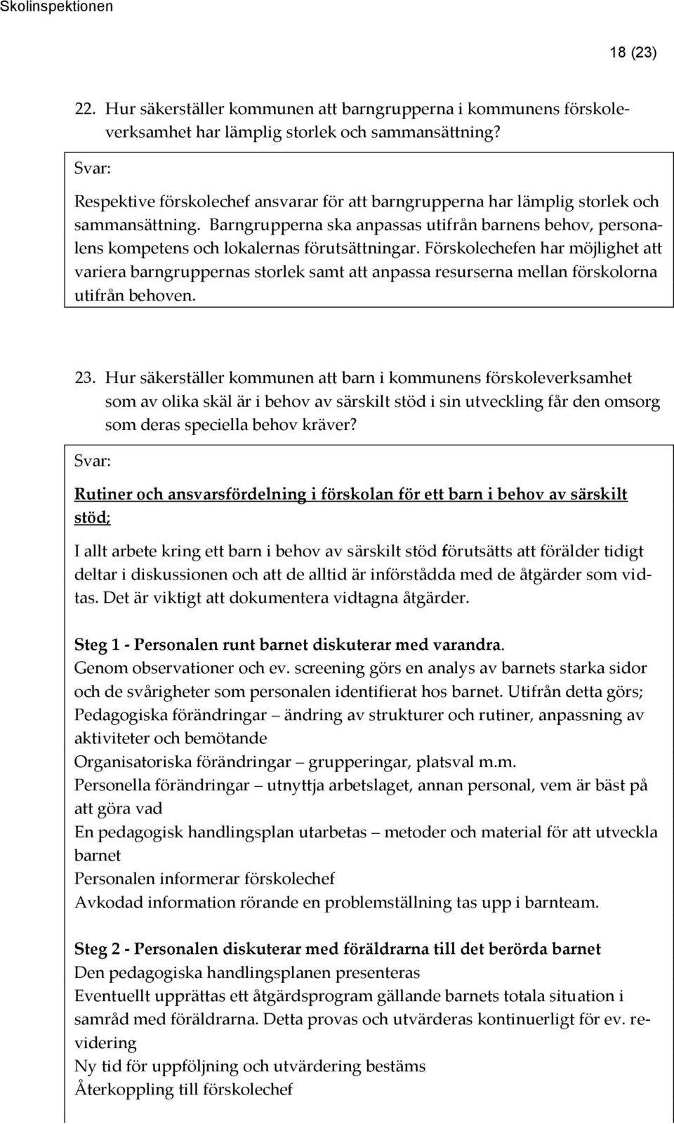 Förskolechefen har möjlighet att variera barngruppernas storlek samt att anpassa resurserna mellan förskolorna utifrån behoven. 23.