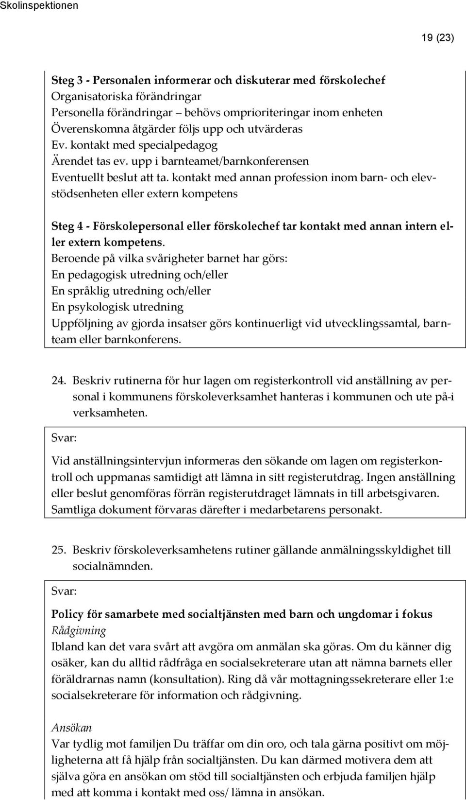 kontakt med annan profession inom barn- och elevstödsenheten eller extern kompetens Steg 4 - Förskolepersonal eller förskolechef tar kontakt med annan intern eller extern kompetens.