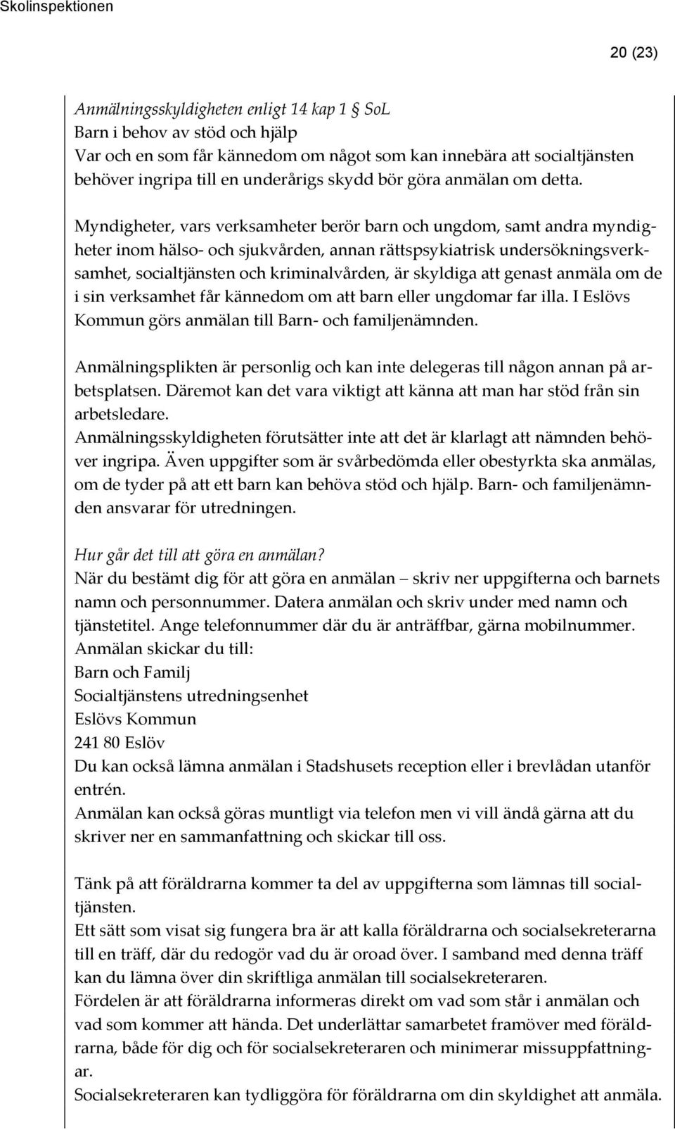 Myndigheter, vars verksamheter berör barn och ungdom, samt andra myndigheter inom hälso- och sjukvården, annan rättspsykiatrisk undersökningsverksamhet, socialtjänsten och kriminalvården, är skyldiga