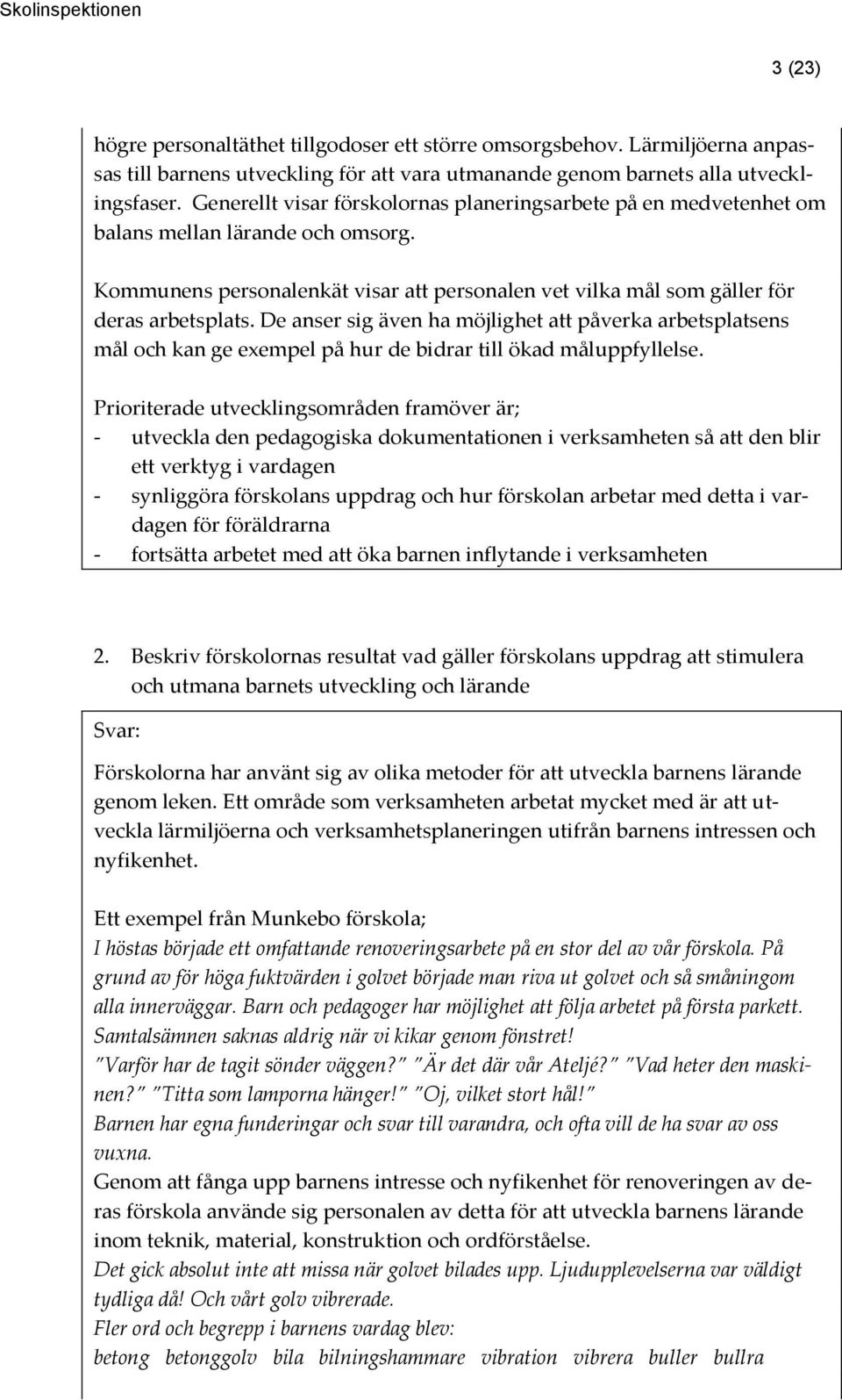 De anser sig även ha möjlighet att påverka arbetsplatsens mål och kan ge exempel på hur de bidrar till ökad måluppfyllelse.