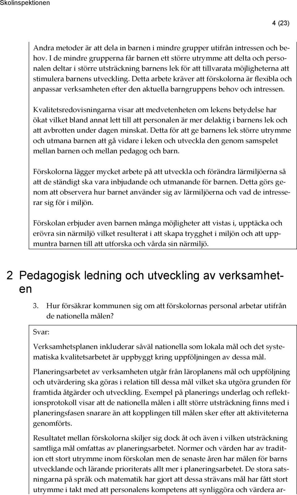 Detta arbete kräver att förskolorna är flexibla och anpassar verksamheten efter den aktuella barngruppens behov och intressen.