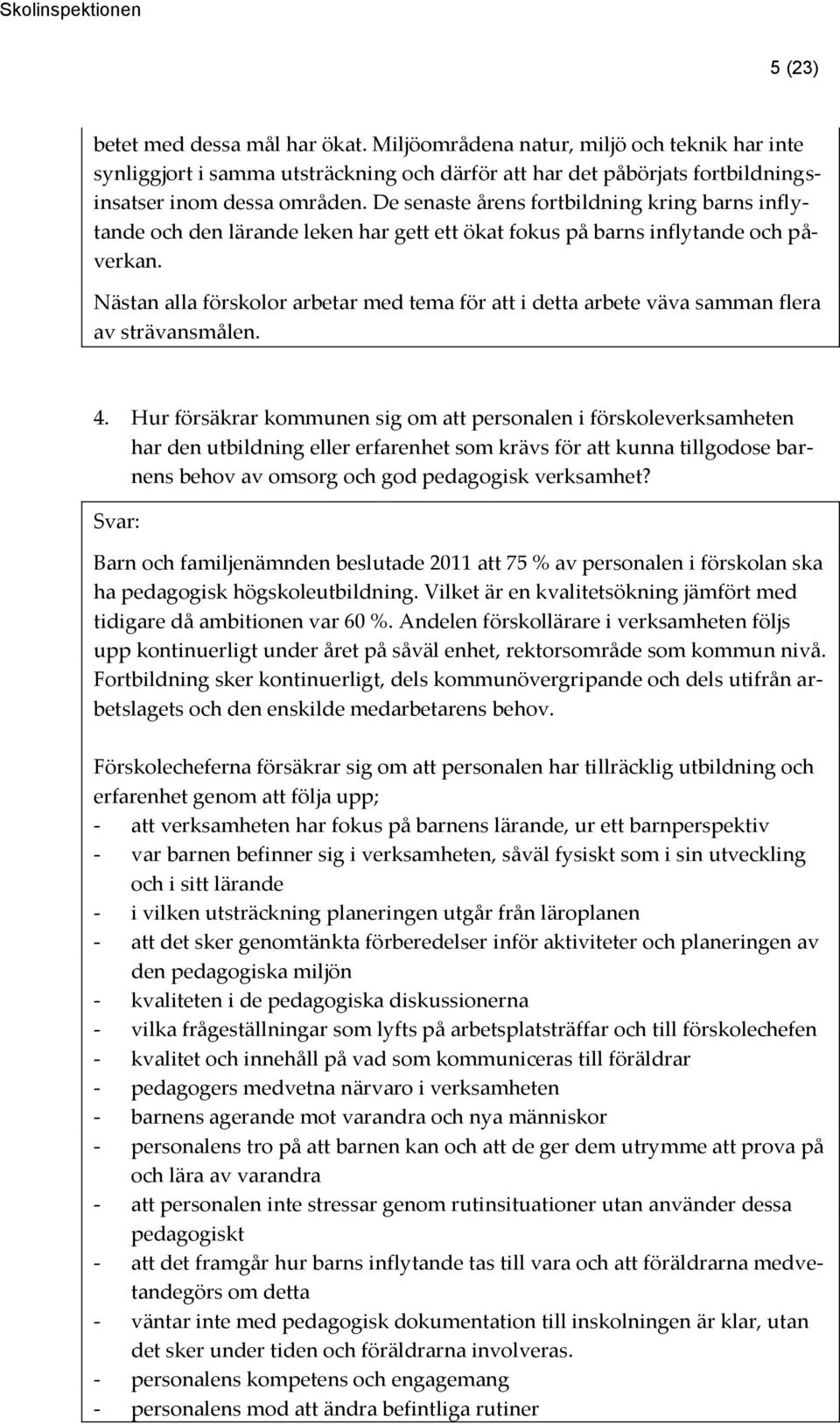 Nästan alla förskolor arbetar med tema för att i detta arbete väva samman flera av strävansmålen. 4.