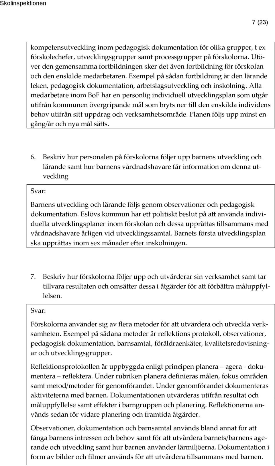 Exempel på sådan fortbildning är den lärande leken, pedagogisk dokumentation, arbetslagsutveckling och inskolning.