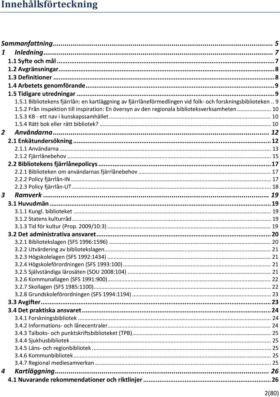 .. 12 2.1 Enkätundersökning...12 2.1.1 Användarna... 13 2.1.2 Fjärrlånebehov... 15 2.2 Bibliotekens fjärrlånepolicys...17 2.2.1 Biblioteken om användarnas fjärrlånebehov... 17 2.2.2 Policy fjärrlån IN.