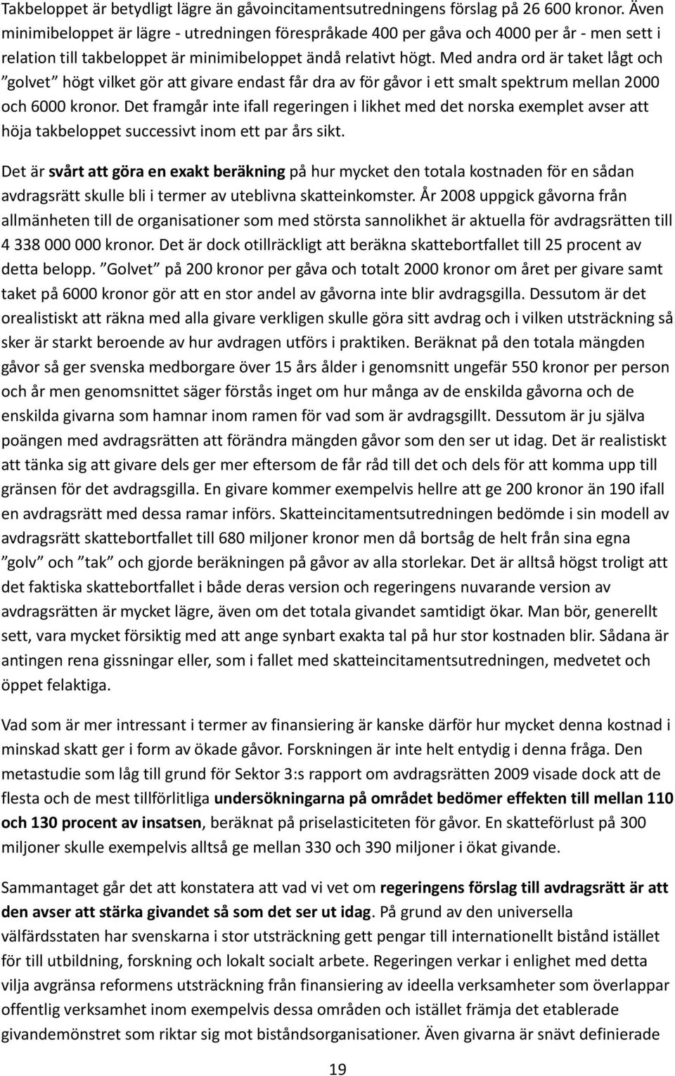 Med andra ord är taket lågt och golvet högt vilket gör att givare endast får dra av för gåvor i ett smalt spektrum mellan 2000 och 6000 kronor.