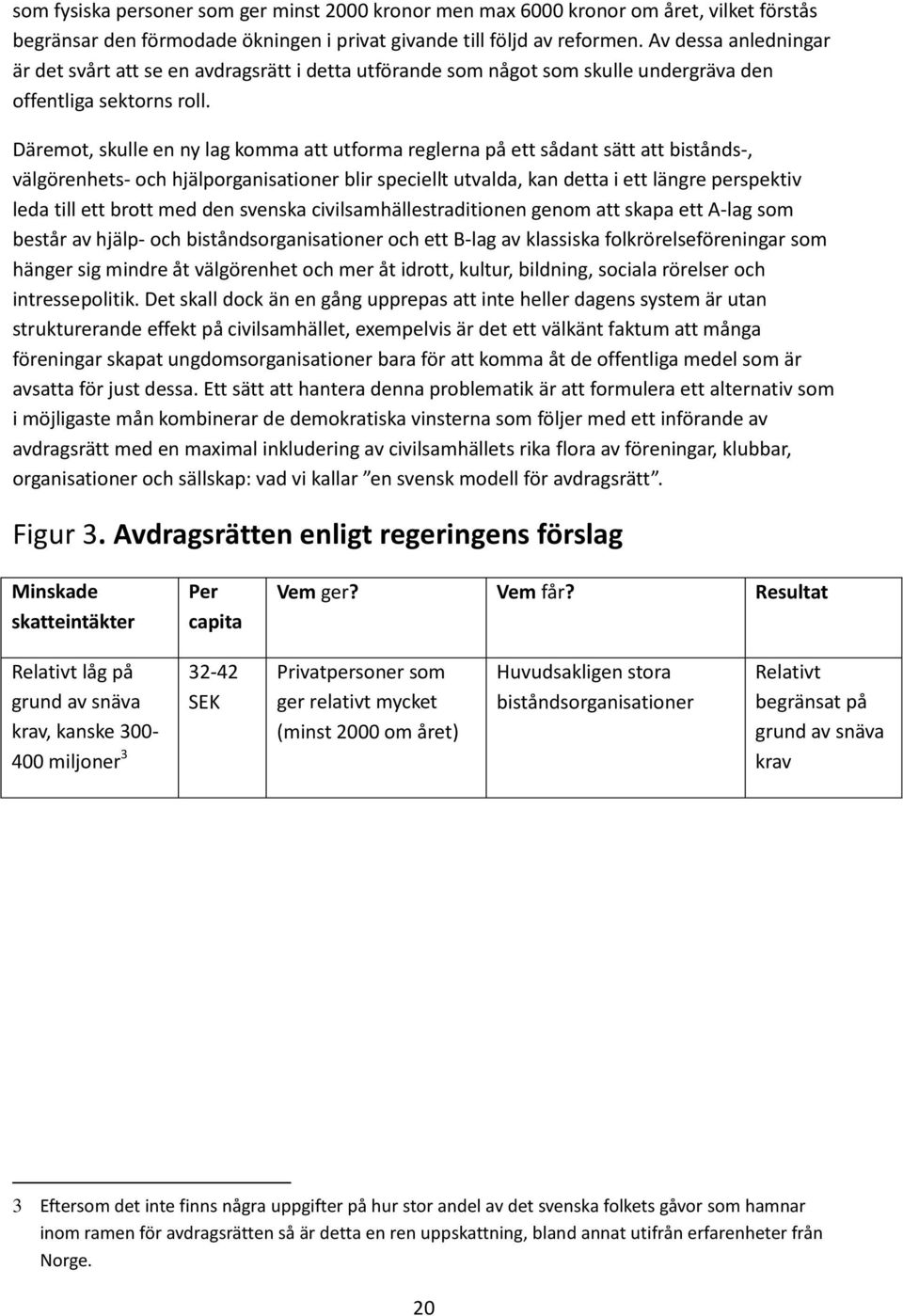 Däremot, skulle en ny lag komma att utforma reglerna på ett sådant sätt att bistånds-, välgörenhets- och hjälporganisationer blir speciellt utvalda, kan detta i ett längre perspektiv leda till ett