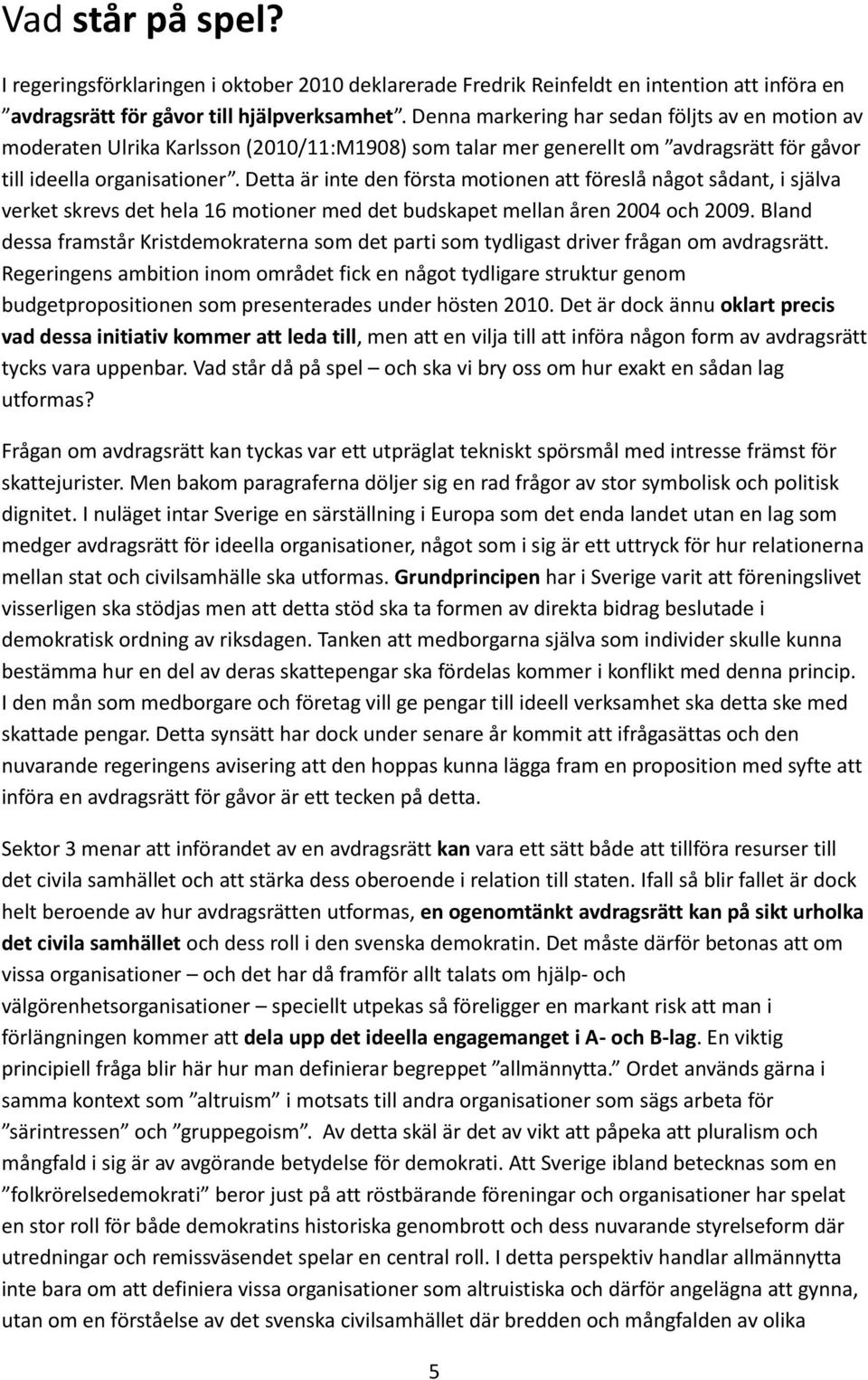 Detta är inte den första motionen att föreslå något sådant, i själva verket skrevs det hela 16 motioner med det budskapet mellan åren 2004 och 2009.