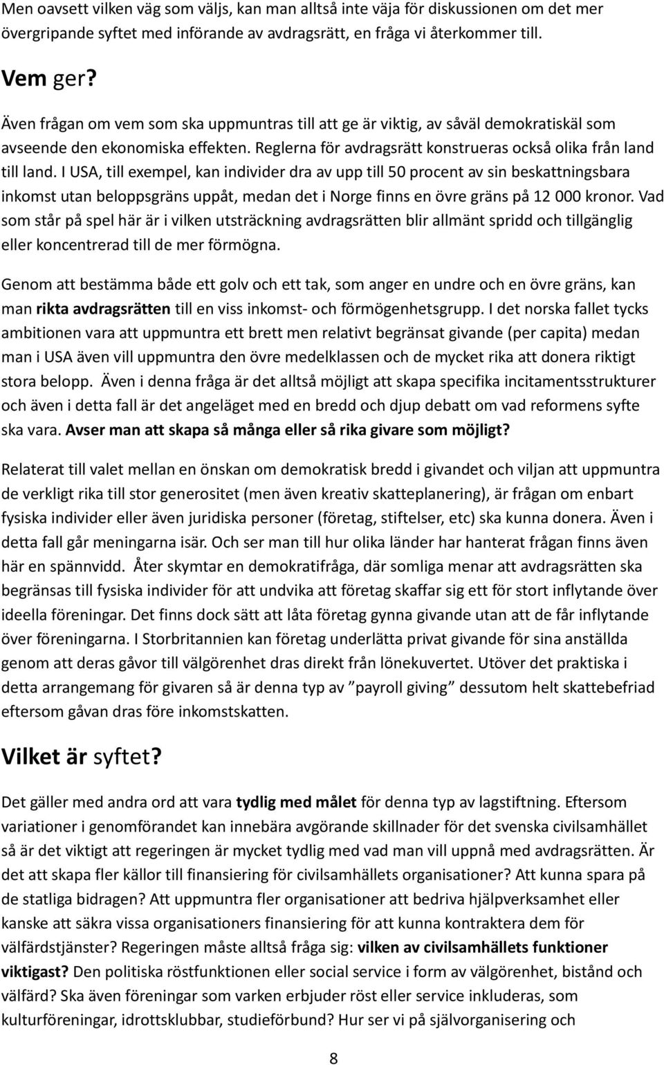 I USA, till exempel, kan individer dra av upp till 50 procent av sin beskattningsbara inkomst utan beloppsgräns uppåt, medan det i Norge finns en övre gräns på 12 000 kronor.