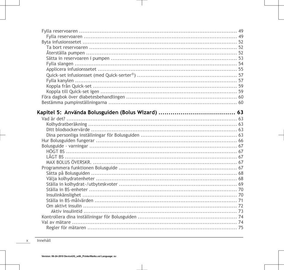 .. 59 Föra dagbok över diabetesbehandlingen... 60 Bestämma pumpinställningarna... 60 Kapitel 5: Använda Bolusguiden (Bolus Wizard)... 63 Vad är det?... 63 Kolhydratberäkning... 63 Ditt blodsockervärde.