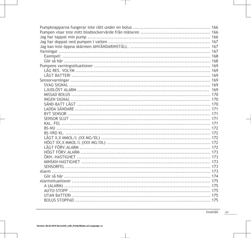 .. 169 SVAG SIGNAL... 169 LJUDLÖST ALARM... 169 MISSAD BOLUS... 170 INGEN SIGNAL... 170 SÄND-BATT LÅGT... 170 LADDA SÄNDARE... 171 BYT SENSOR... 171 SENSOR SLUT... 171 KAL.-FEL... 171 BS-NU.