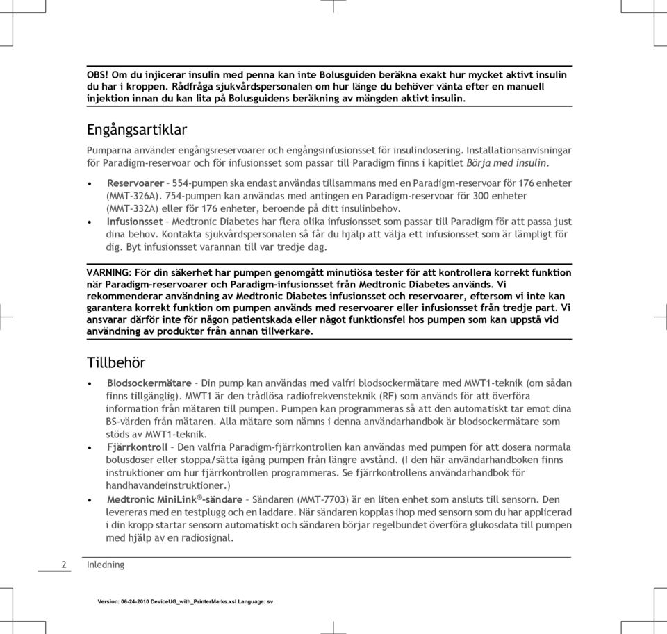 Engångsartiklar Pumparna använder engångsreservoarer och engångsinfusionsset för insulindosering.