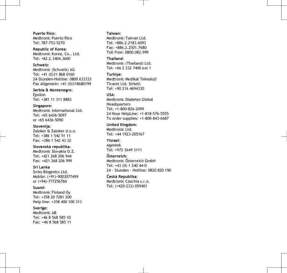 International Ltd. Tel: +65 6436-5097 or +65 6436-5090 Slovenija: Zaloker & Zaloker d.o.o. Tel: +386 1 542 51 11 Fax: +386 1 542 43 32 Slovenská republika: Medtronic Slovakia O.Z. Tel: +421 268 206 944 Fax: +421 268 206 999 Sri Lanka Swiss Biogenics Ltd.